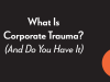 What is corporate trauma? (and do you have it)